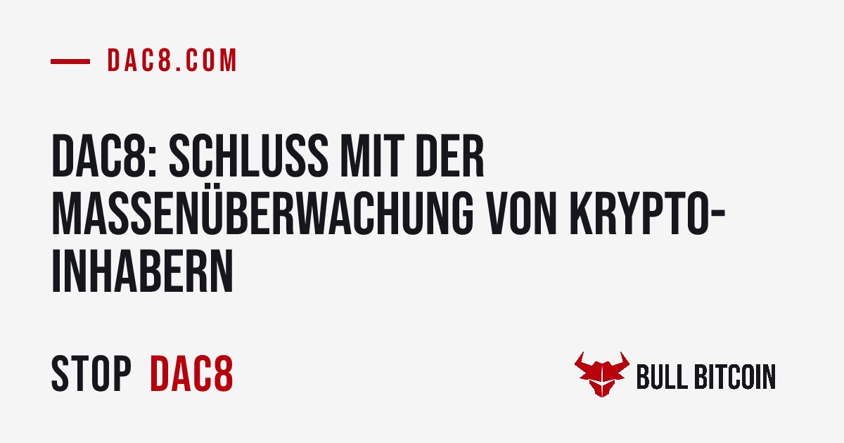 DAC8: Schluss mit der Massenüberwachung von Krypto-Inhabern – Stop DAC8, Kampagne von Bull Bitcoin